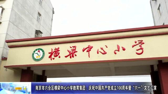 动态丨南京市六合区横梁中心小学教育集团:庆祝中国共产党成立100周年暨“六一”文艺汇演