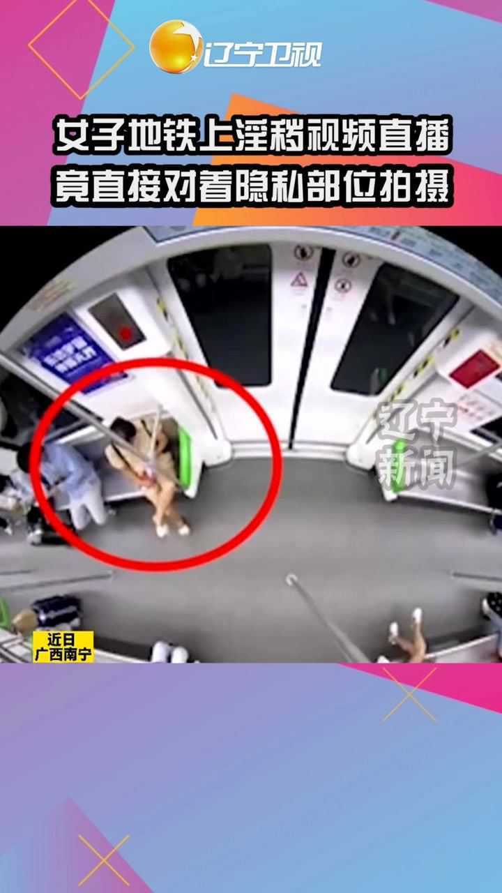 女子地铁上淫秽视频直播竟直接对着隐私部位拍摄场面简直不堪入目