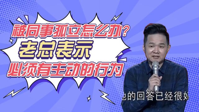 被同事孤立怎么办?老总表示必须有主动的行为