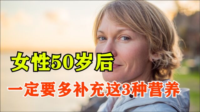 女性50岁后,一定要多补充这3种营养,延缓衰老,更显年轻态