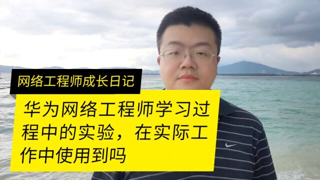 华为网络工程师学习过程中的实验技术在工作中使用吗