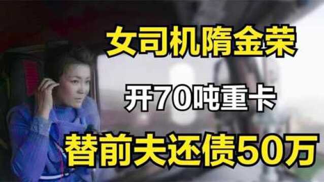 女司机隋金荣:替前夫还债50万,开70吨重卡,只为给孩子一个家