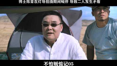 不怕贼惦记-05，博士陈青在灯导拍摄期间喊停 导致二人发生矛盾