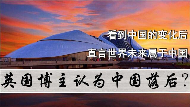 英国博主认为中国落后?看到中国的变化后,直言世界未来属于中国