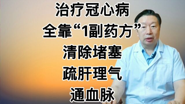 治疗冠心病全靠“1副药方”清除堵塞,疏肝理气通血脉