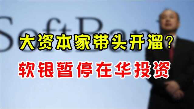 大资本家带头开溜?软银集团为何暂停在华投资?