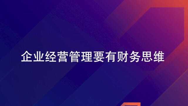 企企科技《专家分享》企业经营管理要有财务思维