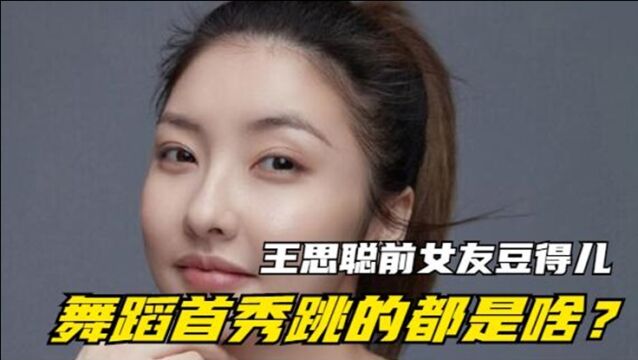 王思聪前女友豆得儿舞蹈首秀!女方三岁学跳舞,却表演的一塌糊涂