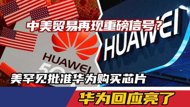 中美贸易再现重磅信号?美罕见批准华为购买芯片,华为回应亮了