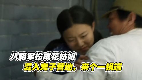 八路军扮成花姑娘，混入鬼子营地，来个一锅端