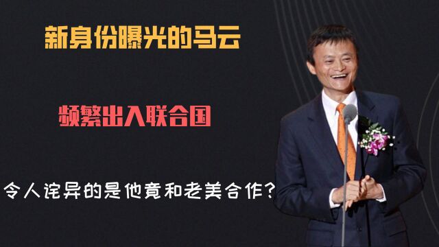 新身份曝光的马云,频繁出入联合国,令人诧异的是他竟和老美合作