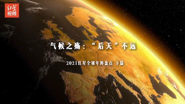 2021红星全球年终盘点下篇 气候之殇:“后天”不远