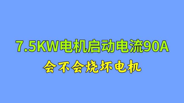 7.5KW电机启动电流90A,相差6倍的电流,会不会把电机烧坏?