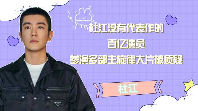 杜江:没有代表作的百亿演员,参演多部主旋律大片被质疑