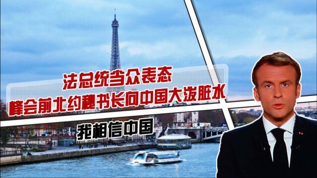 峰会前北约秘书长向中国大泼脏水,法总统当众表态:我相信中国