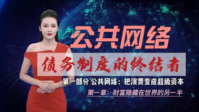 公共网络:债务制度的终结者 第一部分 公共网络:把消费变成超级资本 第一章:财富隐藏在世界的另一半