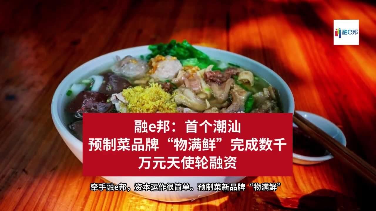 融e邦:首个潮汕预制菜品牌"物满鲜"完成数千万元天使轮融资