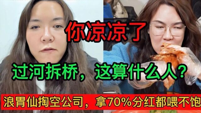 浪胃仙掏空公司,拿70%分红都喂不饱他,过河拆桥,这算什么人?