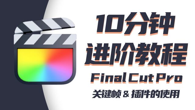 『理论+实操』Final Cut Pro 10分钟进阶教程  关键帧与插件的使用