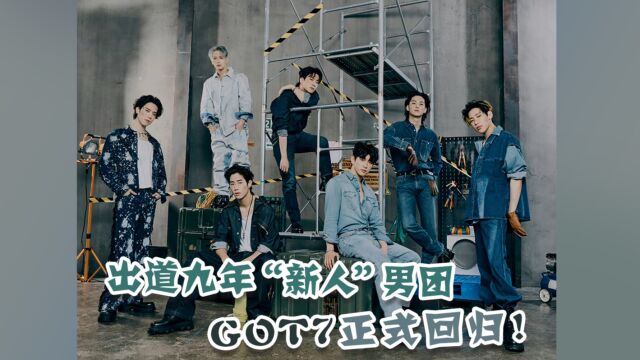 出道九年“新人”男团GOT7正式回归!