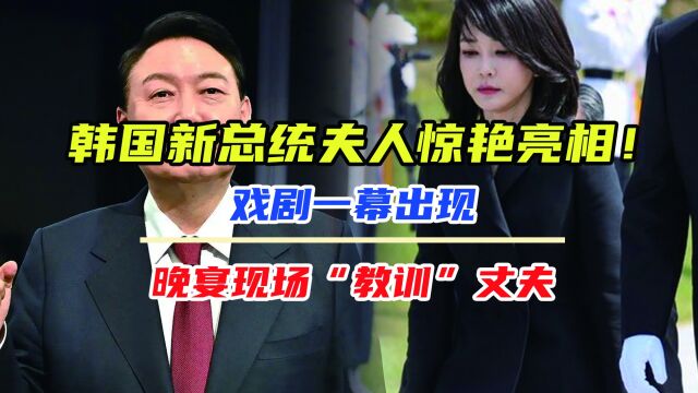 韩国新总统夫人惊艳亮相!戏剧一幕出现,晚宴现场“教训”丈夫