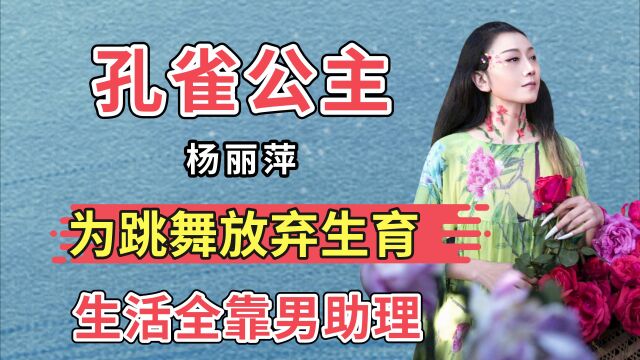 孔雀公主杨丽萍:为跳舞放弃生育,生活全靠男助理,如今过得怎样了?