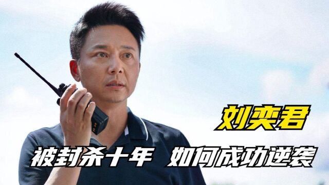 刘奕君:得罪影后被封杀十年,47岁出演张万霖成功逆袭