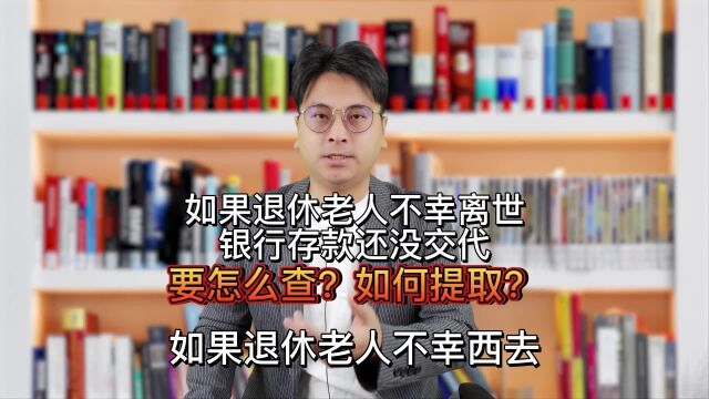 如果退休老人不幸离世,银行存款还没交代,要怎么查?如何提取?