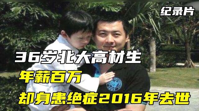 纪录片:36岁北大高材生,年薪百万,却身患绝症2016年去世