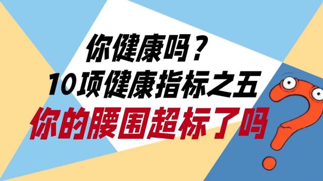 你健康吗?10项健康指标之五:你的腰围超标了吗?