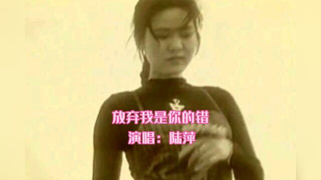 分享陆萍的经典成名金曲(放弃我是你的错)