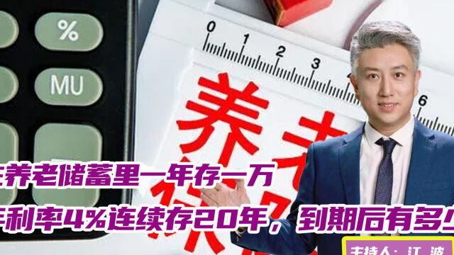 在养老储蓄里一年存一万,年利率4%连续存20年,到期后有多少钱