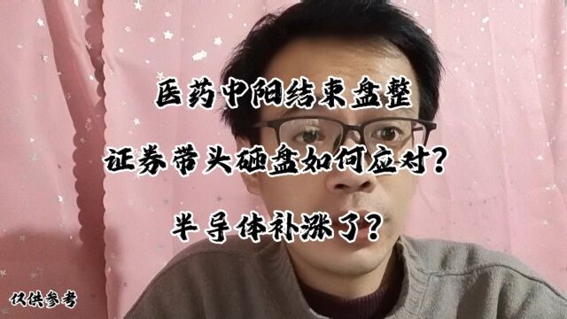 医药中阳结束盘整,证券带头砸盘如何应对?半导体补涨了?