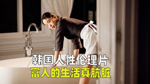 这部韩国人性伦理片，把富人的生活拍的真肮脏，结尾令人唏嘘《下女》