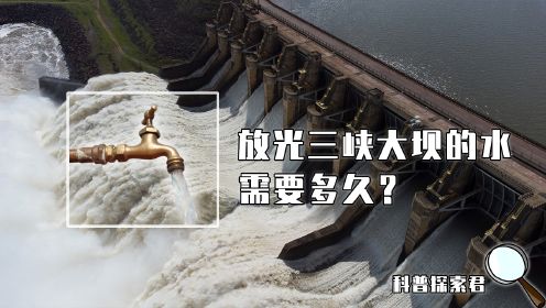 三峡大坝为何一直在泄洪？打开大坝全部闸门，放光里面的水要多久