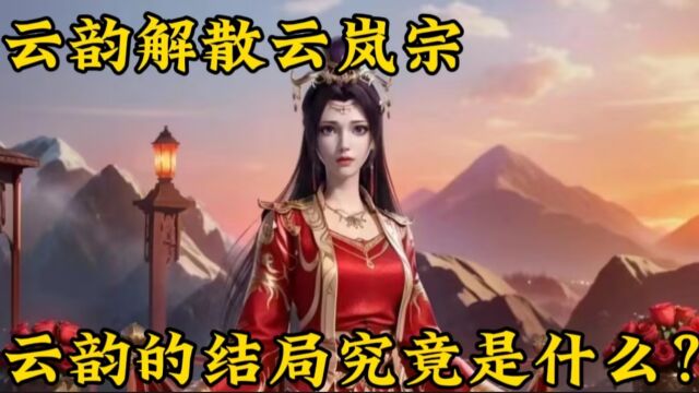 斗破苍穹:云韵解散云岚宗,云韵的结局究竟是什么?