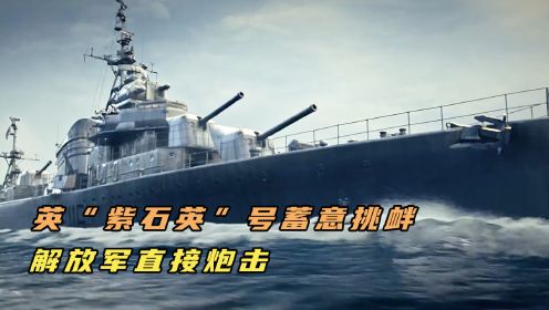 英军舰无视警告侵入长江，毛主席一声令下怒击紫石英，《外交风云》