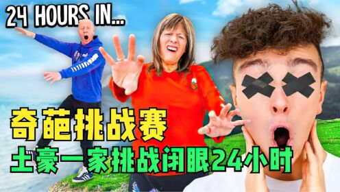 奇葩挑战，土豪一家挑战24小时闭着眼睛_高清