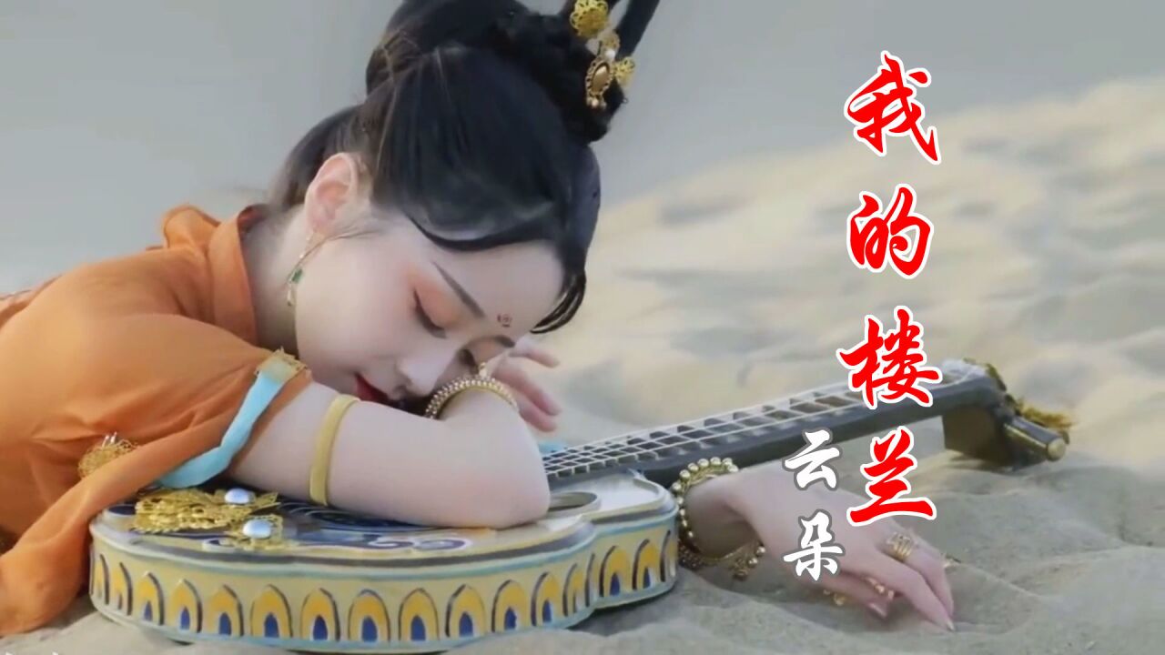 云朵原唱《我的楼兰》歌声飘渺,清幽,动听,配上这些画面很经典