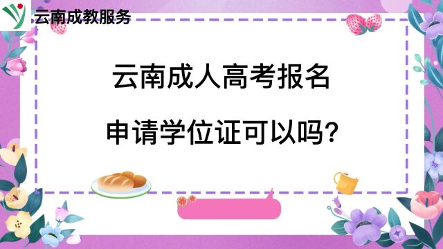 云南成人高考报名申请学位证可以吗?