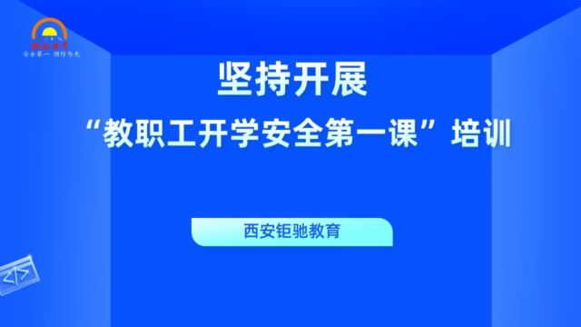 坚持开展“教职工开学安全第一课”培训,西安钜驰教育校园安全培训,专注于校园安全,更专业,更安全