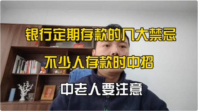 银行定期存款的几大禁忌,不少人存款时中招,中老人要注意