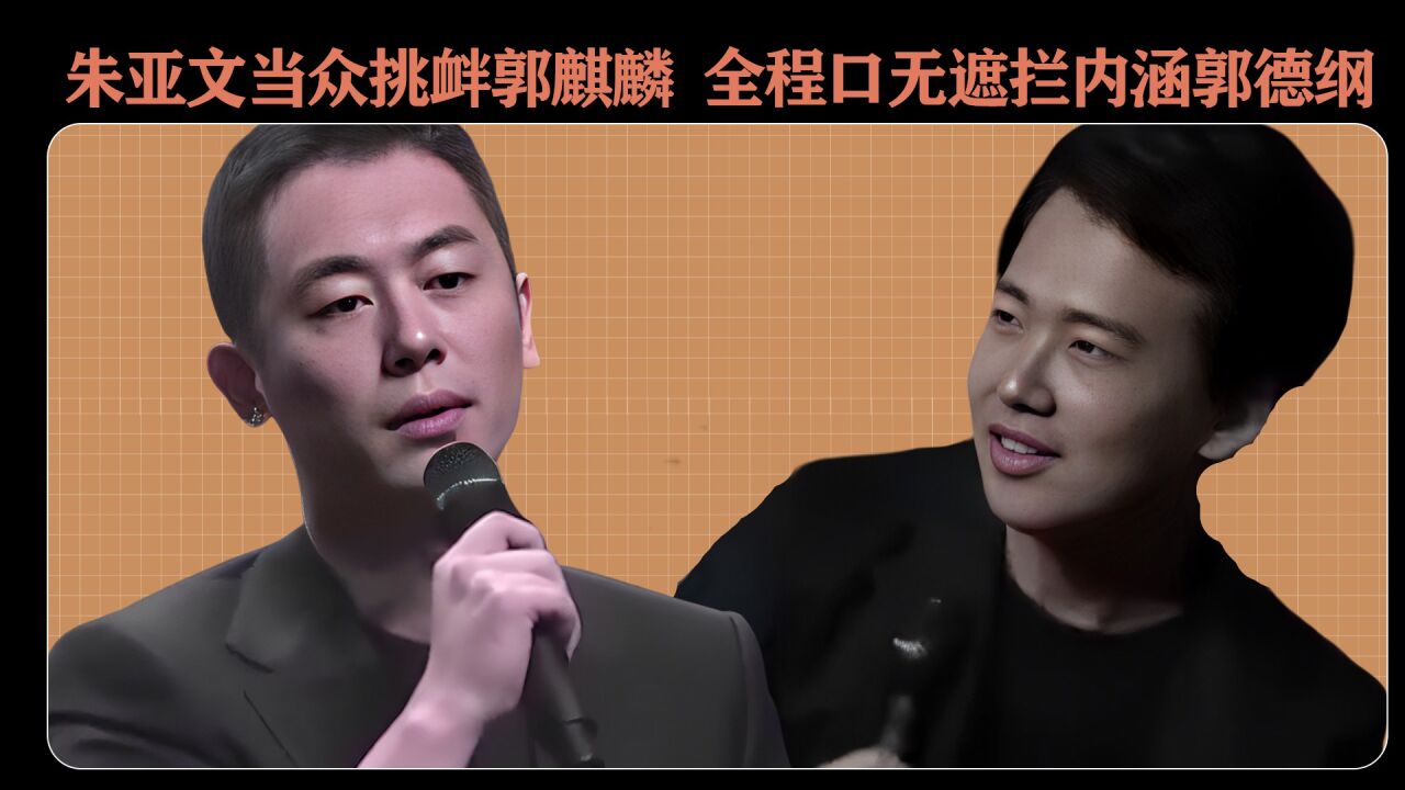 朱亚文当众挑衅郭麒麟,全程口无遮拦内涵郭德纲,惹的郭麒麟暴怒回怼