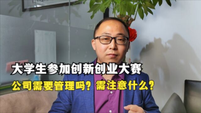 大学生参加创新创业大赛,注册公司需要管理吗?需注意什么?