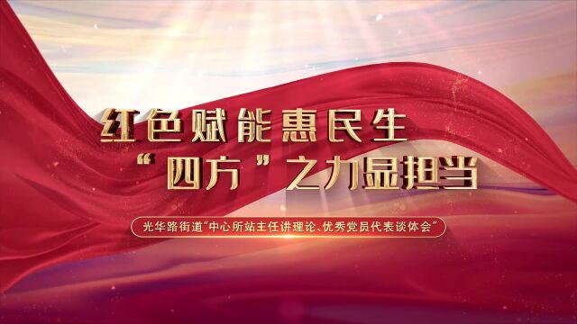 南京市秦淮区光华路街道中心所站主任讲理论、优秀党员代表谈体会:红色赋能惠民生,“四方”之力显担当