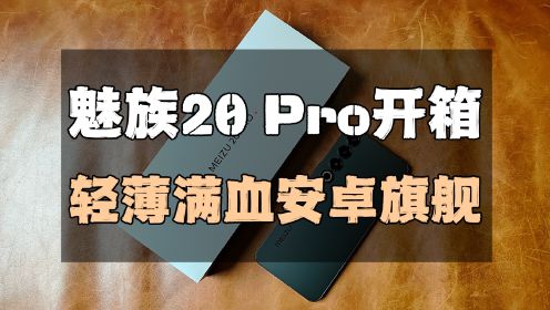 魅族20 Pro开箱体验：轻薄满血安卓旗舰/精工品质手感出众