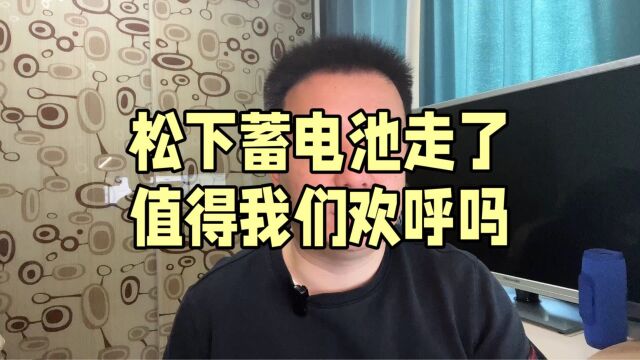 松下蓄电池走了值得我们欢呼吗?