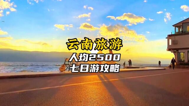 人均2500如何玩转云南七天六晚,这份自由行云南七日游攻略告诉你.