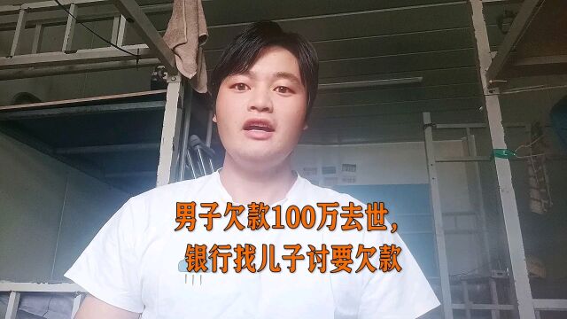 男子欠款100万去世银行找儿子讨要欠款