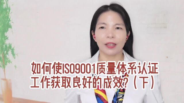 如何使ISO9001质量体系认证工作获取良好的成效(下)